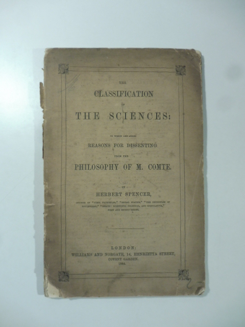 The classification of the sciences to which are added reasons for dissenting from the philosophy of M. Comte